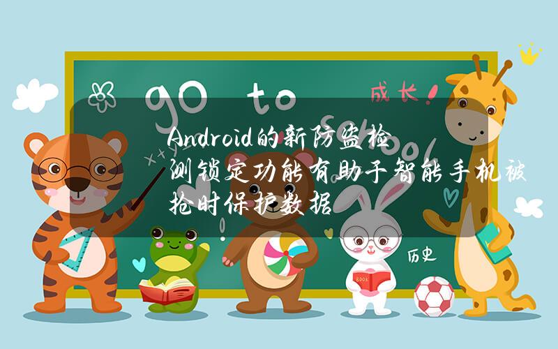 Android的新防盗检测锁定功能有助于智能手机被抢时保护数据