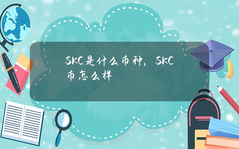 SKC是什么币种，SKC币怎么样？