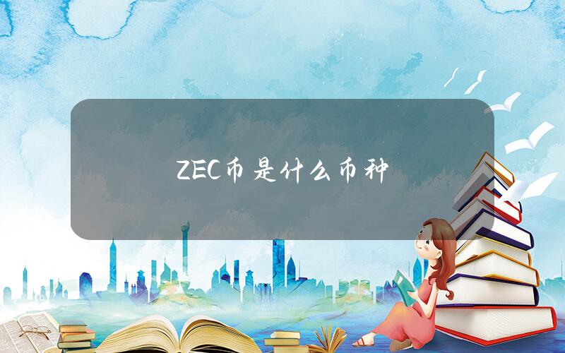 ZEC币是什么币种？